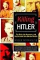 Killing Hitler: The Plots, The Assassins, and the Dictator Who Cheated Death