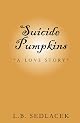 Suicide Pumpkins (A Love Story)