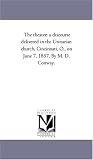 The theater: a discourse delivered in the Unitarian church, Cincinnati, O., on June 7, 1857. By M. D. Conway.