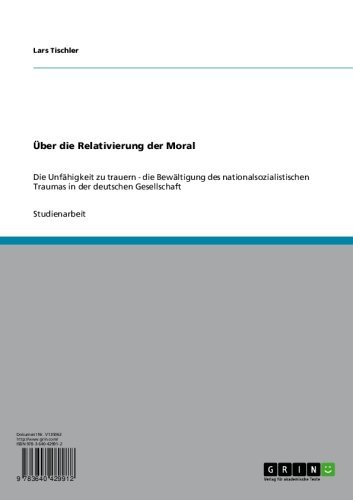 Über die Relativierung der Moral: Die Unfähigkeit zu trauern - die Bewältigung des nationalsozialistischen Traumas in der deutschen Gesellschaft (German Edition)