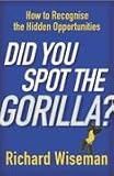Did You Spot the Gorilla? : How to Recognise the Hidden Opportunities in Your Life