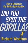 Did You Spot the Gorilla? : How to Recognise the Hidden Opportunities in Your Life