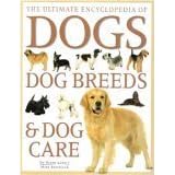 The Ultimate Encyclopedia of Dogs (Dog Breeds & Dog Care)