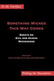 Something Wicked This Way Comes: Essays on Evil and Human Wickedness.