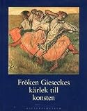 Froken Gieseckes karlek till konsten. En konstbok fran Nationalmuseum redigerad av Gorel Cavalli-Bjorkman.