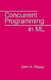 Concurrent Programming in ML John H. Reppy