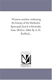 Western cavaliers: embracing the history of the Methodist Episcopal church in Kentucky from 1832 to 1844. By A. H. Redford...