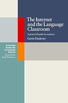 The Internet and the Language Classroom (Cambridge Handbooks for Language Teachers)