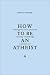 How to Be an Atheist: Inaugural Lecture Delivered at the University of Cambridge, 12 October 2001