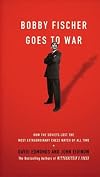 Bobby Fischer Goes to War: How the Soviets Lost the Most Extraordinary Chess Match of All Time
