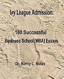 Ivy League Admission: 180 Successful Business School (MBA) Essays