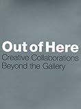 Out of here : creative collaborations beyond the gallery