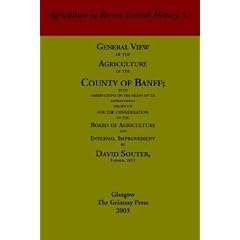 General View of the Agriculture of the County of Banff: With Observations on the Means of Its Improvement Drawn Up for the Consideration of the Board ... (Agriculture in Recent Scottish History)