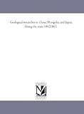 Geological researches in China, Mongolia, and Japan, during the years 18621865.