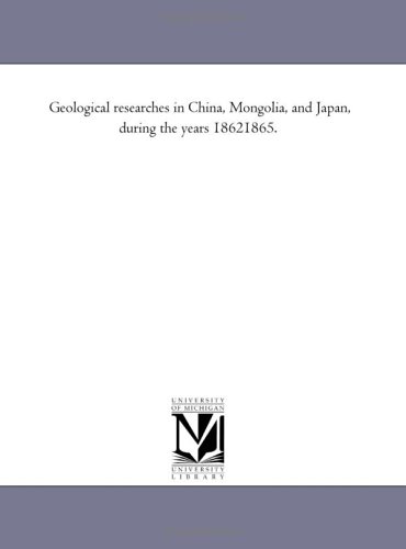 Geological researches in China, Mongolia, and Japan, during the years 18621865.