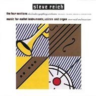 Steve Reich: The Four Sections Music for Mallet Instruments, Voices and Organ by Steve Reich, Michael Tilson Thomas, Bob Becker, Russ Hartenberger, and Garry Kvistad
