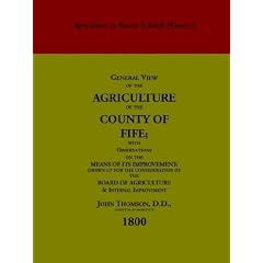 General View of the Agriculture of the County of Fife: With Observations on the Means of Its Improvement, Drawn Up for the Consideration of the Board ... (Agriculture in Recent Scottish History)