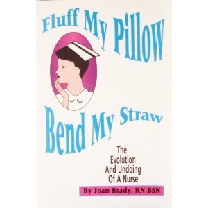 fluff my pillow bend my straw the evolution and undoing of a nurse