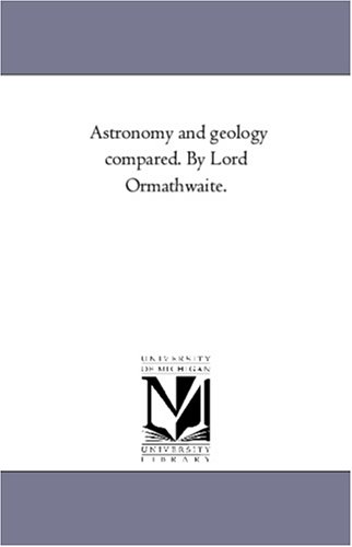 Astronomy and geology compared. By Lord Ormathwaite.