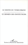 Destin du toxicomane (le) le dessein des institutions