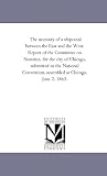 The necessity of a shipcanal between the East and the West. Report of the Committee on Statistics, for the city of Chicago, submitted to the National Convention, assembled at Chicago, June 2, 1863.
