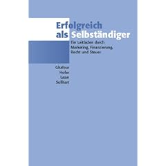 Erfolgreich als Selbst�ndiger. Ein Leitfaden durch Marketing, Finanzierung, Recht und Steuern