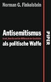 Antisemitismus als politische Waffe: Israel, Amerika und der Mi&szlig;brauch der Geschichte - Norman G. Finkelstein