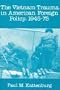 The Vietnam Trauma in American Foreign Policy: 1945-75