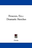 Frescoes, Etc.: Dramatic Sketches