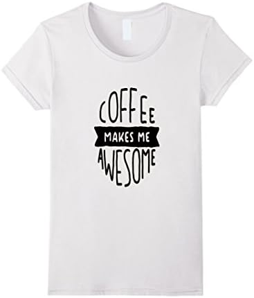 Women's Coffee Makes Me Awesome Tshirt Large White