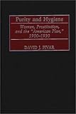 Purity and Hygiene: Women, Prostitution and the American Plan, 1900-1930 (Contributions in American History)