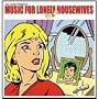 Music For Lonely Housewives