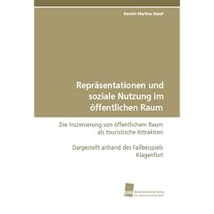 Repr�sentationen und soziale Nutzung im �ffentlichen Raum: Die Inszenierung von �ffentlichem Raum als touristische Attraktion. Dargestellt anhand des Fallbeispiels Klagenfurt