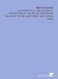 British Nigeria: A Geographical and Historical Description of the British Possessions Adjacent to the Niger River, West Africa (1902)