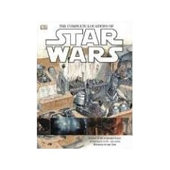 Star Wars: Complete Locations: Inside the Worlds of Episodes I-VI