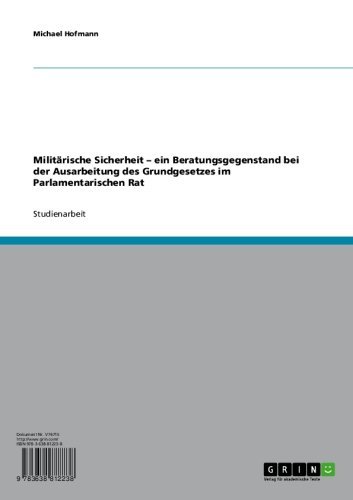 Militärische Sicherheit - ein Beratungsgegenstand bei der Ausarbeitung des Grundgesetzes im Parlamentarischen Rat (German Edition)