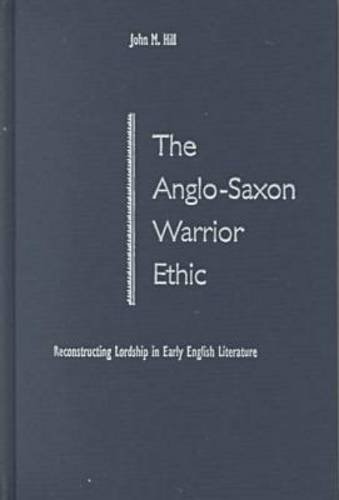 The Anglo-Saxon Warrior Ethic: Reconstructing Lordship in Early English Literature