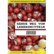 H�nde weg von Lebensmitteln: L�ge Lebensmittel�berwachung - Ein Insider packt aus