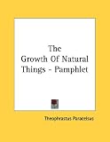 The Growth Of Natural Things - Pamphlet by Kessinger Publishing, LLC