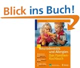 Neurodermitis und Allergien. Das Familienkochbuch: Weniger Juckreiz und bessere Haut durch s�ure- und reizarme Ern�hrung. Erprobte Rezepte aus dem ... ausw�hlen und k�stlich kochen f�r alle