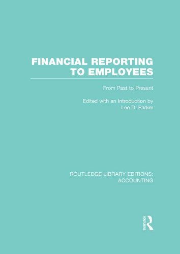 Financial Reporting to Employees (RLE Accounting): From Past to Present (Routledge Library Editions: Accounting)