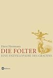 Die Folter - Eine Enzyklop&auml;die des Grauens - Horst Herrmann