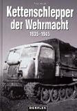 Kettenschlepper der Wehrmacht 1935 - 1945: Raupenschlepper (RSO), Abschleppwannen und Bergepanzer, Land-Wasser-Schlepper und Panzerf&auml;hre, Beute-Kettenschlepper