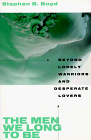 The Men We Long to Be: Beyond Lonely Warriors and Desperate Lovers