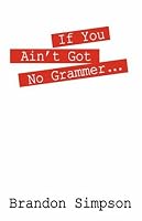 If You Ain't Got No Grammer...