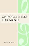 Uniform Titles for Music (Music Library Association Technical Reports)