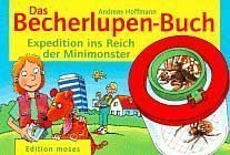 Das Becherlupen-Buch: Expeditionen ins Reich der Minimonster