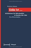Liebe ist ...: Artikulationen der Unbestimmtheit im Sprechen über Liebe. Eine Diskursanalyse