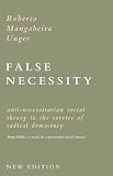 False Necessity: Anti-Necessitarian Social Theory in the Service of Radical Democracy from Politics  A Work in Constructive Social Theory (1859846556) by Unger, Roberto Mangabeira
