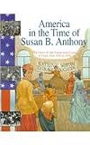 Susan B. Anthony: The Story of Our Nation from Coast to Coast, from 1845 to 1928 (America in the Time Of...)
